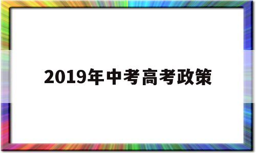 2019年中考高考政策,外地考高中新政策2019