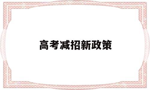 高考减招新政策,2021外籍学生高考新政策