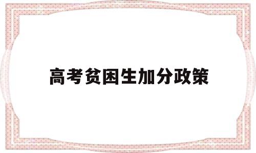 高考贫困生加分政策,高考贫困生加分政策2020