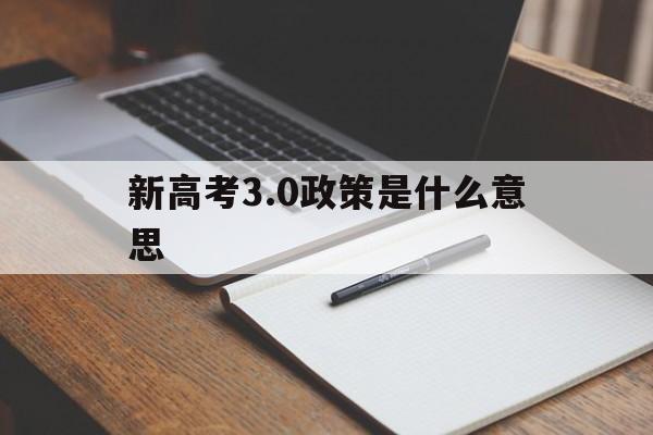 新高考3.0政策是什么意思 新高考20政策和30政策