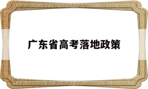 广东省高考落地政策 广东省高考成绩公布时间