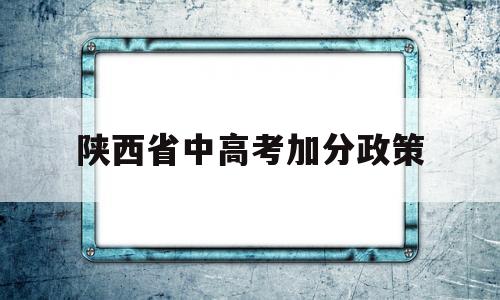 陕西省中高考加分政策,陕西省少数民族高考加分政策