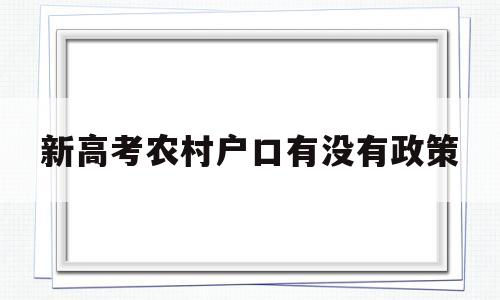 新高考农村户口有没有政策 农村户口高考有什么优惠政策