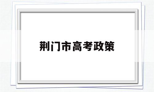 荆门市高考政策 荆门市2021高考