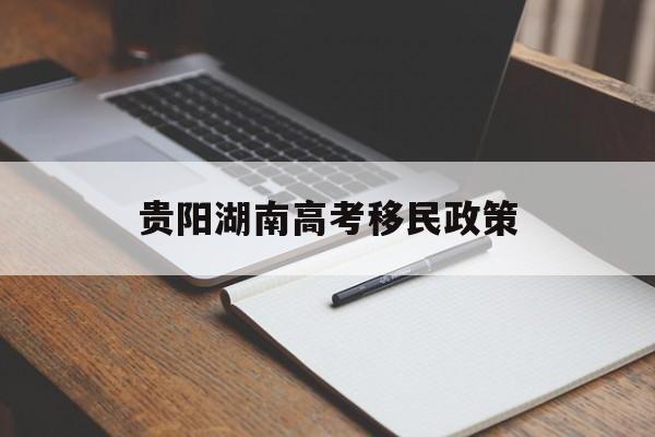 贵阳湖南高考移民政策 贵州高考移民政策2018
