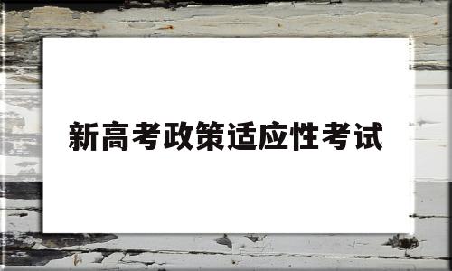 新高考政策适应性考试 2021新高考适应性考试