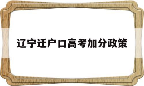 辽宁迁户口高考加分政策 2020辽宁高考加分及照顾政策