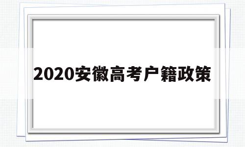 2020安徽高考户籍政策 安徽省异地高考政策2020年