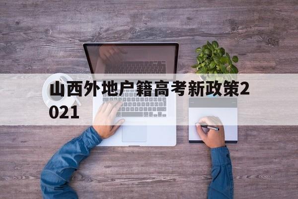 山西外地户籍高考新政策2021,山西高考农村户口加分政策2021