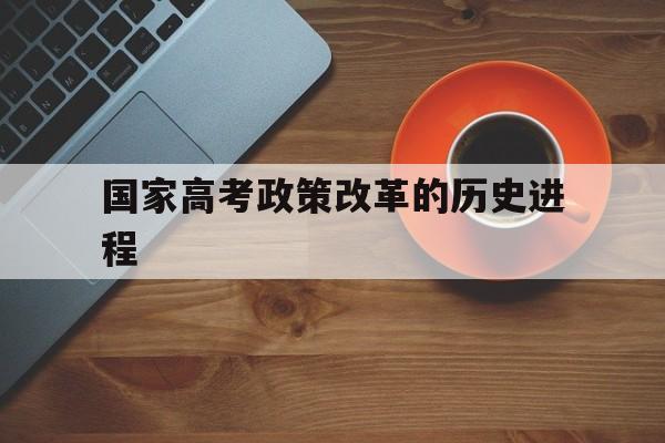 关于国家高考政策改革的历史进程的信息