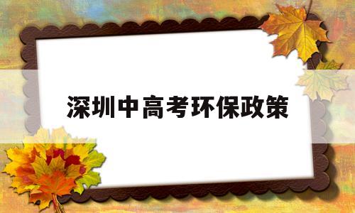 深圳中高考环保政策,深圳社会考生高考政策