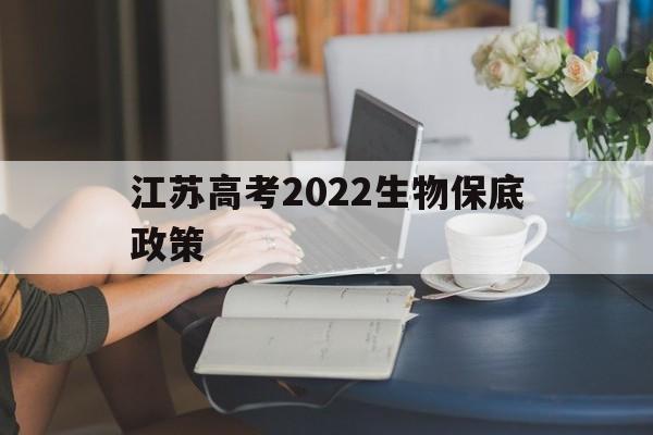 江苏高考2022生物保底政策 2021年江苏高考化学保底政策