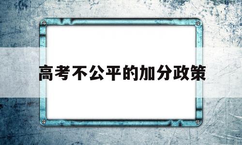 高考不公平的加分政策 你如何看待高考加分政策