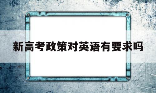 新高考政策对英语有要求吗的简单介绍