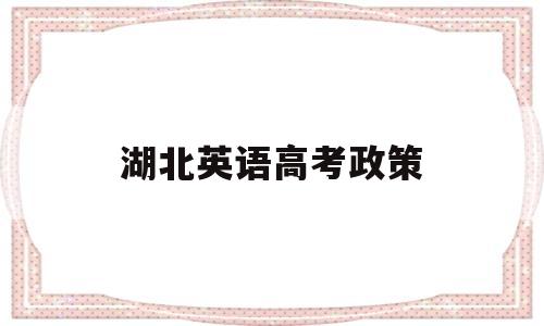 湖北英语高考政策 湖北高考英语改革新方案2020