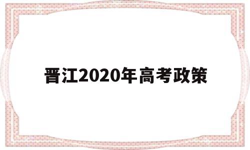 晋江2020年高考政策,晋江市2020年高中招生