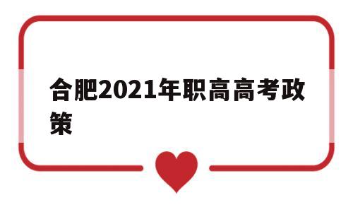 合肥2021年职高高考政策 2021年合肥高中招生最新政策