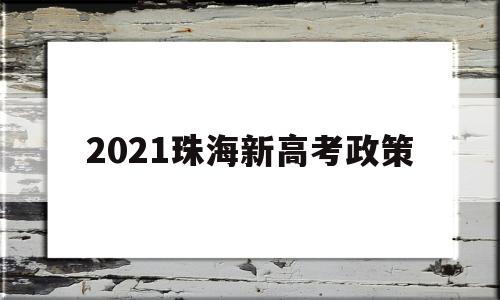 2021珠海新高考政策 珠海高考时间2021具体时间