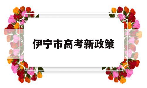 伊宁市高考新政策 伊宁市2021年高考