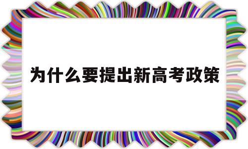 为什么要提出新高考政策 新高考政策有哪些变化与要求