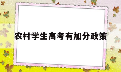 农村学生高考有加分政策 农村户口考生高考加分政策解读