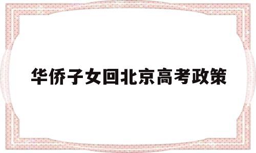 华侨子女回北京高考政策 北京归侨子女高考加分政策