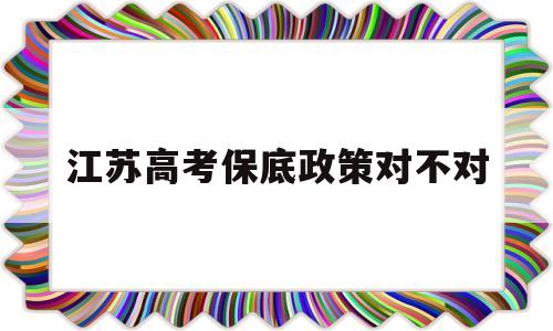 江苏高考保底政策对不对 江苏新高考化学保底政策出文件