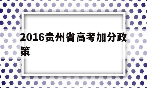 2016贵州省高考加分政策,贵州省高考加分政策2020公告