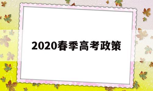 2020春季高考政策 春季高考新规定2020