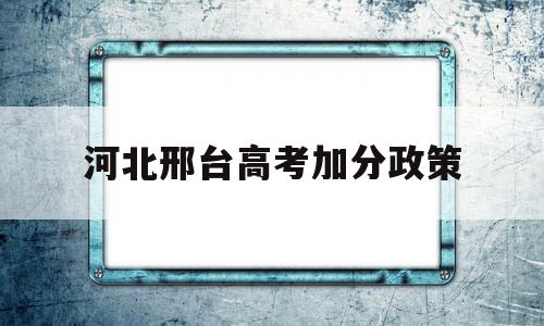 河北邢台高考加分政策 河北农村考生高考加分政策