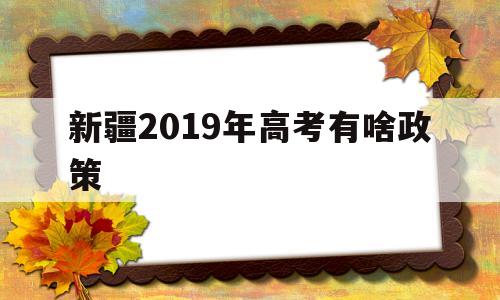 新疆2019年高考有啥政策,新疆高考最新处理政策2020年