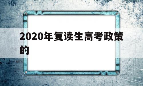 2020年复读生高考政策的 高考新政策出台2020年复读生发愁了