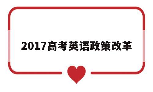 2017高考英语政策改革,英语高考政策改革方案2020