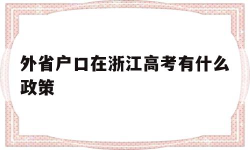 外省户口在浙江高考有什么政策 外省户籍想在浙江高考要什么条件