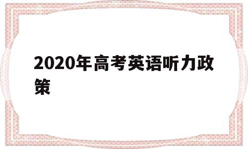 2020年高考英语听力政策,2020年全国高考英语听力考试