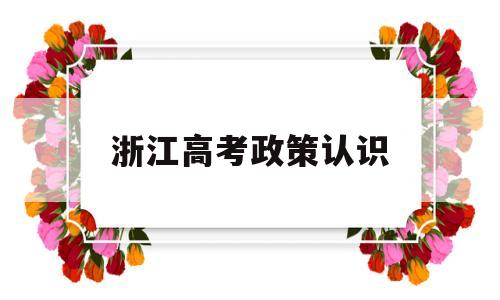 浙江高考政策认识 外地浙江高考政策解读