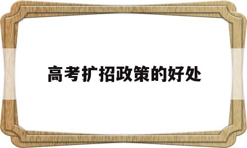 高考扩招政策的好处 高考扩招的影响有什么