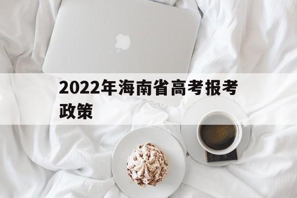 2022年海南省高考报考政策 海南2021年外省户籍高考政策