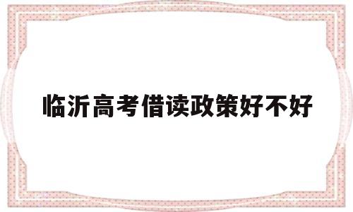 临沂高考借读政策好不好,临沂借读费高中一般多少钱