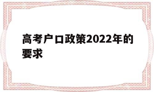 高考户口政策2022年的要求,陕西高考户口政策2022年的要求