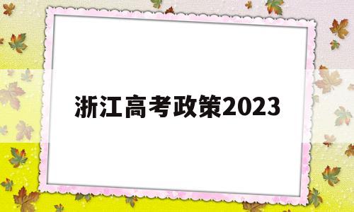 浙江高考政策2023 浙江高考政策20213+3还是3+1+2