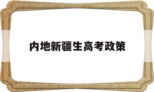 内地新疆生高考政策 新疆户口内地上学高考政策