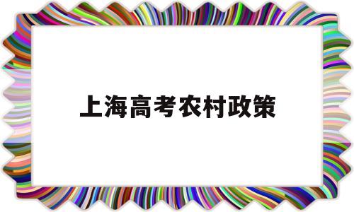 上海高考农村政策 2021年上海高考政策