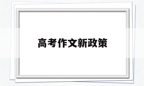 高考作文新政策 新高考政策作文800