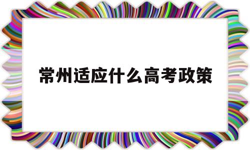 常州适应什么高考政策 外地人可以在常州高考吗