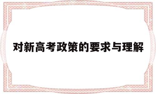 对新高考政策的要求与理解 新高考政策有哪些变化与要求