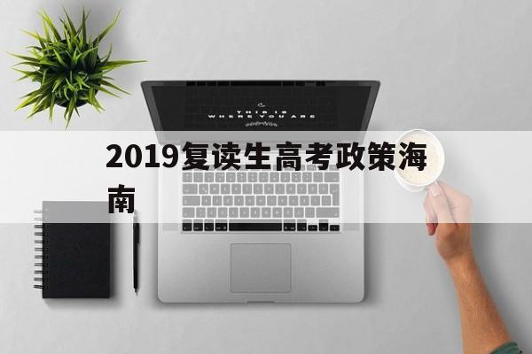 2019复读生高考政策海南,海南复读生参加高考有什么限制