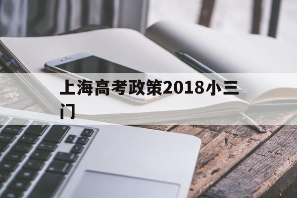 上海高考政策2018小三门,2020上海高考小三门选考人数