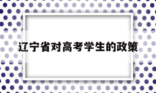 包含辽宁省对高考学生的政策的词条