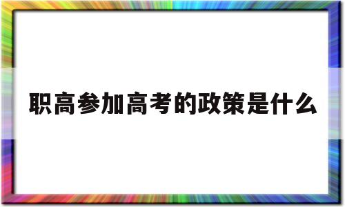 关于职高参加高考的政策是什么的信息